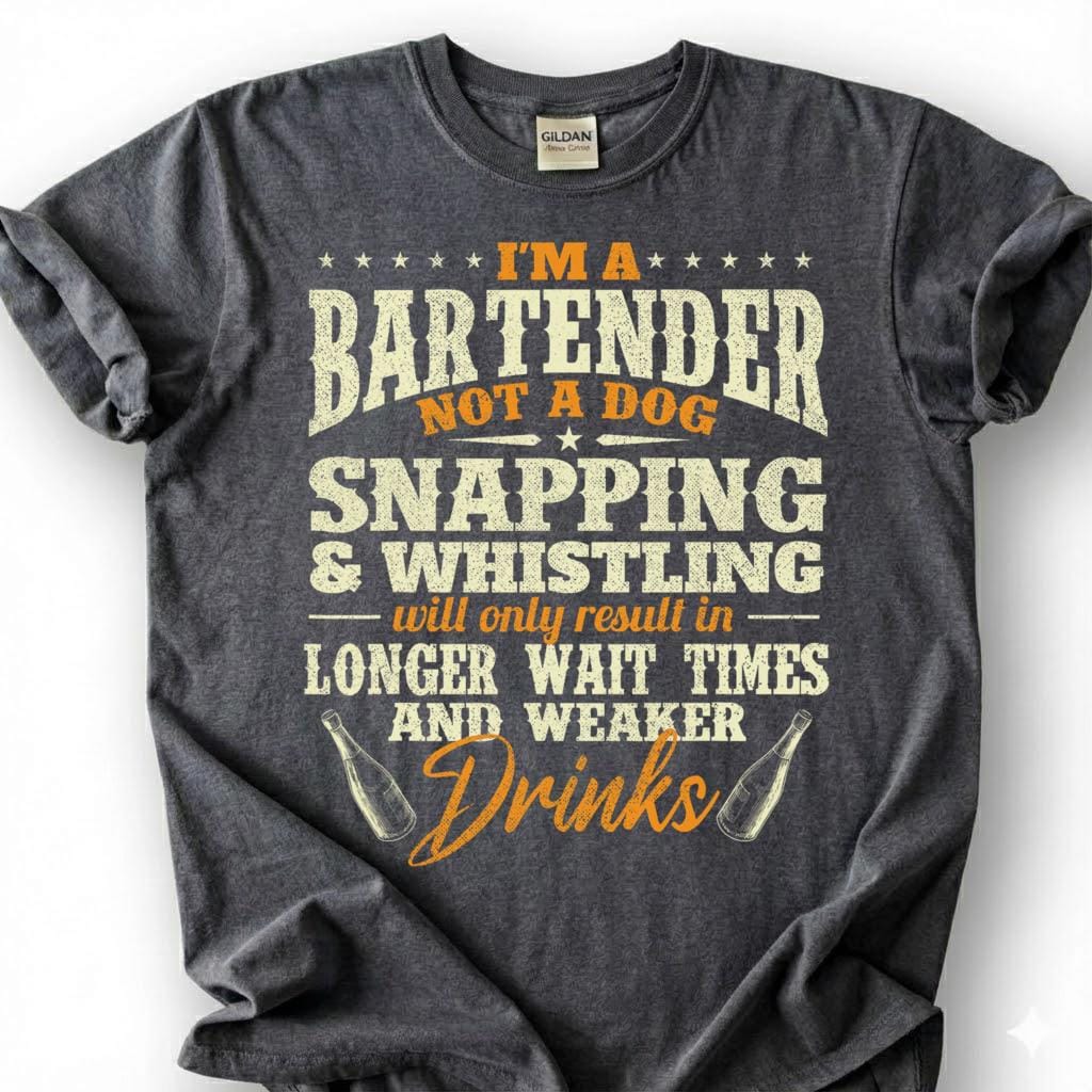 Bartender Not A Dog Shirt, Snapping Whistling Weaker Drinks Tee, Rude Patron Warning Top, Vintage Beer Bottle Slogan Apparel, Bar Etiquette